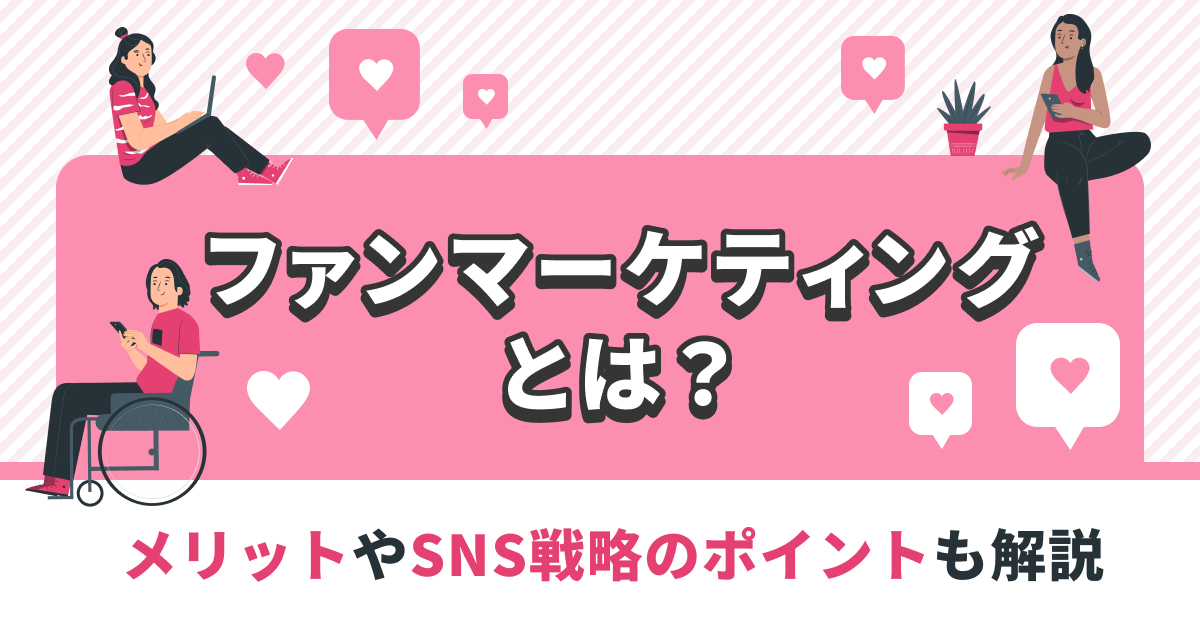 ファンマーケティングとは？メリットやsns戦略のポイントも解説