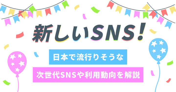 新しいSNS！日本で流行りそうな次世代SNSや利用動向を解説