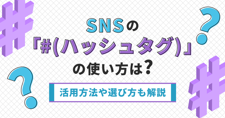 SNSの「#（ハッシュタグ）」の使い方は？活用方法や選び方も解説