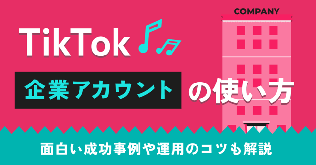 TikTok企業アカウントの使い方｜面白い成功事例や運用のコツも解説