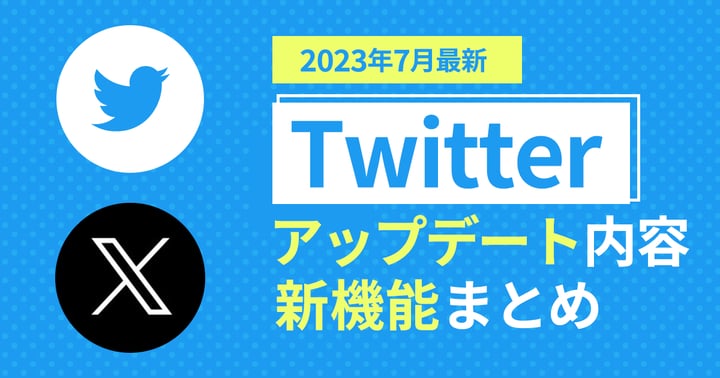 【2023年7月最新】Twitterのアップデート内容・新機能まとめ