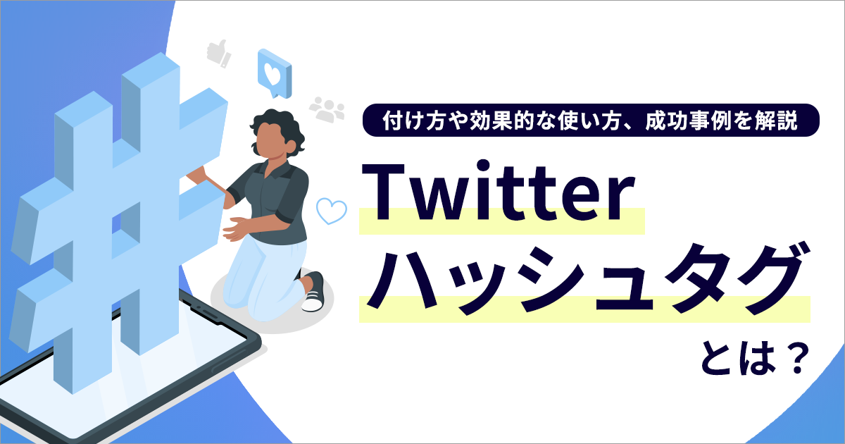 Twitterのハッシュタグとは？付け方や効果的な使い方・成功事例を解説